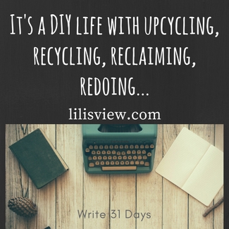 It's a DIY life with upcycling, recycling, reclaiming, redoing...